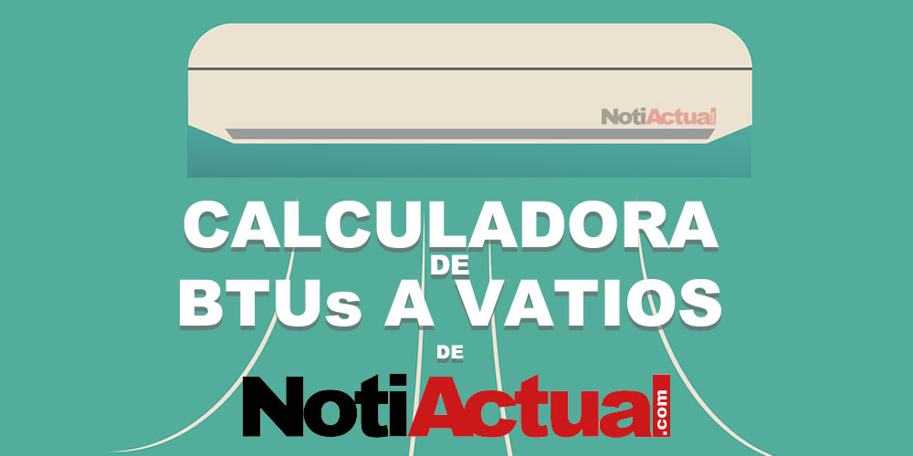 CALCULADORA de BTU A VATIOS DE NOTIACTUAL